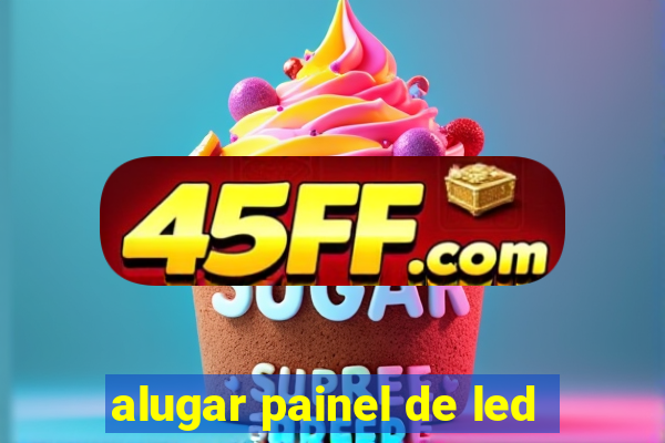 alugar painel de led